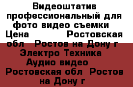 Видеоштатив профессиональный для фото-видео съемки › Цена ­ 8 500 - Ростовская обл., Ростов-на-Дону г. Электро-Техника » Аудио-видео   . Ростовская обл.,Ростов-на-Дону г.